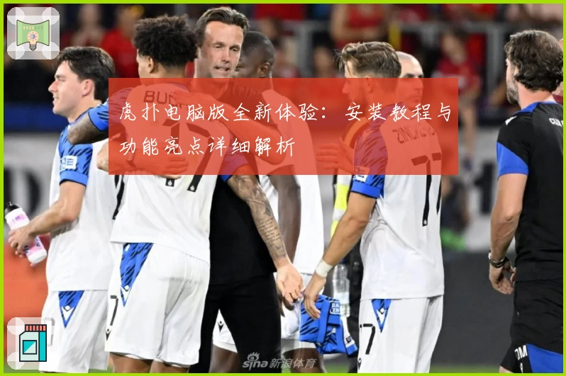 虎扑电脑版全新体验:安装教程与功能亮点详细解析