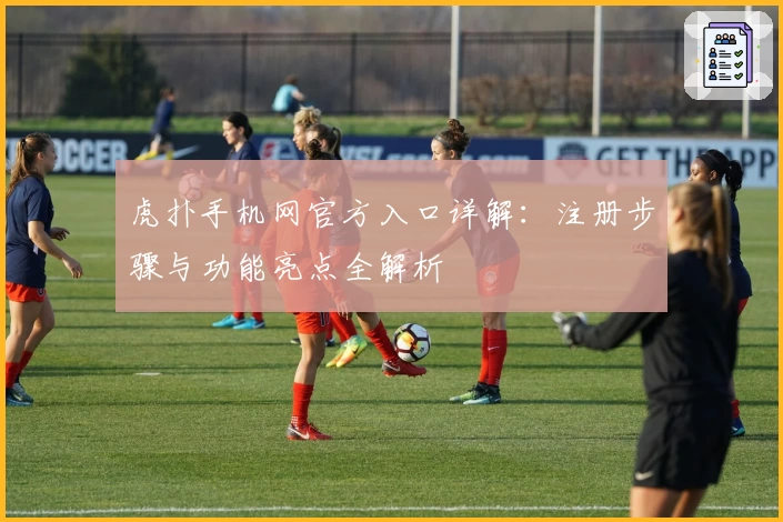 虎扑手机网官方入口详解：注册步骤与功能亮点全解析