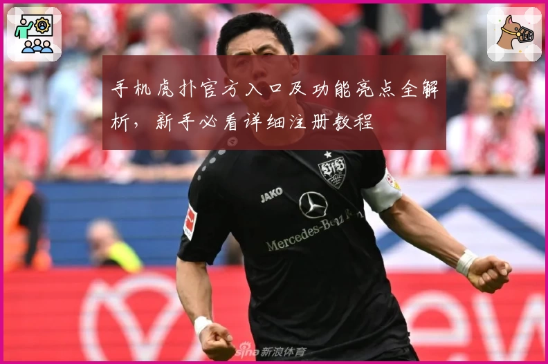 手机虎扑官方入口及功能亮点全解析，新手必看详细注册教程